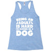 Being an adult is hard I'd rather be a dog Racerback Tank