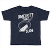 omelette that slide Toddler T-shirt