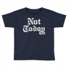 not today Toddler T-shirt