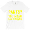 pants you mean leg prisons T-Shirt
