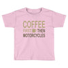 coffee then motorcycles Toddler T-shirt