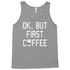 ok, but first coffee Tank Top