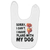 SORRY, I CAN I HAVE PLANS WITH MY DOG Baby Bibs