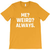 Me Weird Always T-Shirt