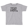 single, taken or waiting Toddler T-shirt