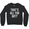 that's all you got Crewneck Sweatshirt