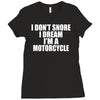 i don&rsquo;t snore i dream i&rsquo;m a motorcycle Ladies Fitted T-Shirt