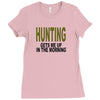 hunting gets me up Ladies Fitted T-Shirt