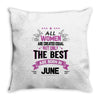 All Women Created Equal But The Best Born In June Throw Pillow