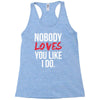 nobody loves you like i do Racerback Tank