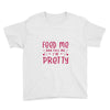 Feed Me and Tell Me I'm Pretty Youth Tee