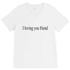 i loving you friend V-Neck Tee