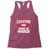 Legends Are Born In March Racerback Tank