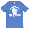 you look like a bad decision come on over here T-Shirt