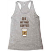 Ok But First Coffee Racerback Tank