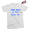 i need a hug  but don't touch me Exclusive T-shirt
