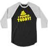 I Pooped Today 3/4 Sleeve Shirt