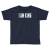 i am king Toddler T-shirt
