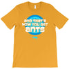 and that&rsquo;s how you get ants T-Shirt