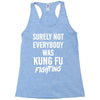 Surely Not Everybody Was Kung Fu Fighting Racerback Tank
