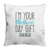 I'm Your Mother's Day Gift Dad Says You're Welcome Boy Throw Pillow