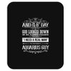 And 8th Day God Look Down So God Made A Aquarius Guy Mousepad