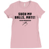 Suck my balls mate Ladies Fitted T-Shirt