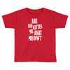 kitten me right now Toddler T-shirt