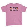 We Sould All Be Feminists Youth Tee