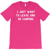 i just want to leave and go camping T-Shirt
