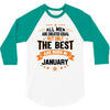 All Men Created Equal But The Best Born In January 3/4 Sleeve Shirt