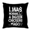 i was normal a dozen chickens ago Throw Pillow