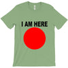 i am here T-Shirt