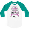 All Women Created Equal But The Best Born In July 3/4 Sleeve Shirt