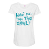 have you seen this snail Maternity Scoop Neck T-shirt