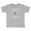 i was looking at your veins Toddler T-shirt