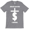 jesus saves i spend funny statement T-Shirt