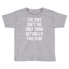 the tree isn't the only thing getting lit this year Toddler T-shirt