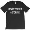 mommy doesn't get drunk T-Shirt
