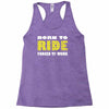 born to ride forced to work Racerback Tank