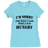 i'm sorry for what i said when i was hungry t shirt Ladies Fitted T-Shirt
