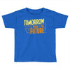tomorrow, the today of the future Toddler T-shirt