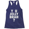 y u jelly brah Racerback Tank