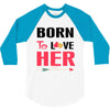 ....Born To Love Her 3/4 Sleeve Shirt