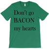 don&rsquo;t go bacon my hearts T-Shirt