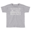 you can't scare me i have a daughter in band Toddler T-shirt