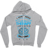 I Don't Need Therapy Just to Do Ballooning Zipper Hoodie