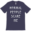 normal people scare me T-Shirt