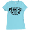 All I Care About Is Fishing And Like Maybe 3 People And Beer Ladies Fitted T-Shirt