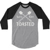 let's get toasted 3/4 Sleeve Shirt